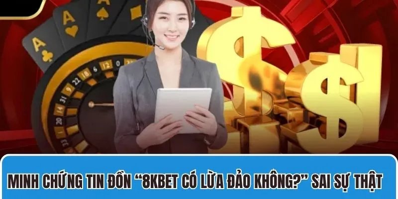 Yếu tố giúp dập tan tin đồn 8kbet có lừa đảo không