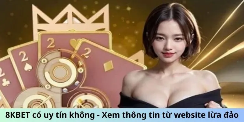 8KBET có uy tín không - Xem thông tin từ website lừa đảo