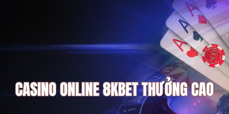 Casino online 8Kbet có thưởng cao