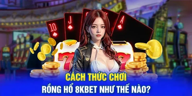 Luật chơi rồng hổ 8kbet ai cũng phải biết