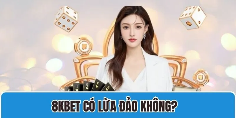 8kbet Có Lừa Đảo Không? Sự Thật Đáng Ngờ Phía Sau