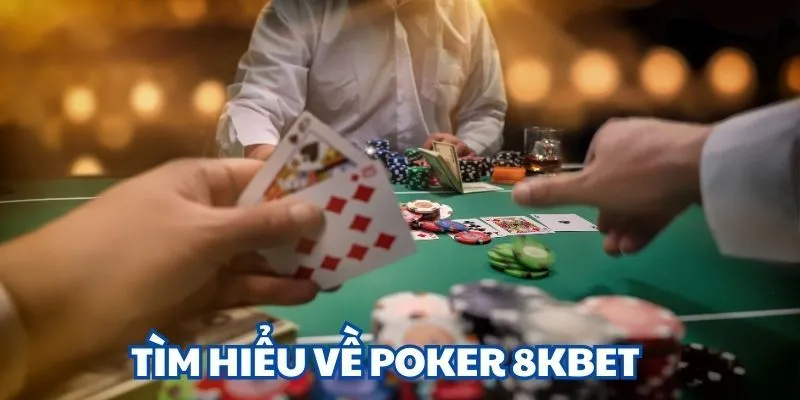 Tổng quan chi tiết về Poker 8KBET